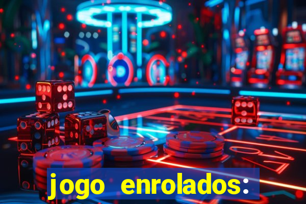 jogo enrolados: problema em dobro